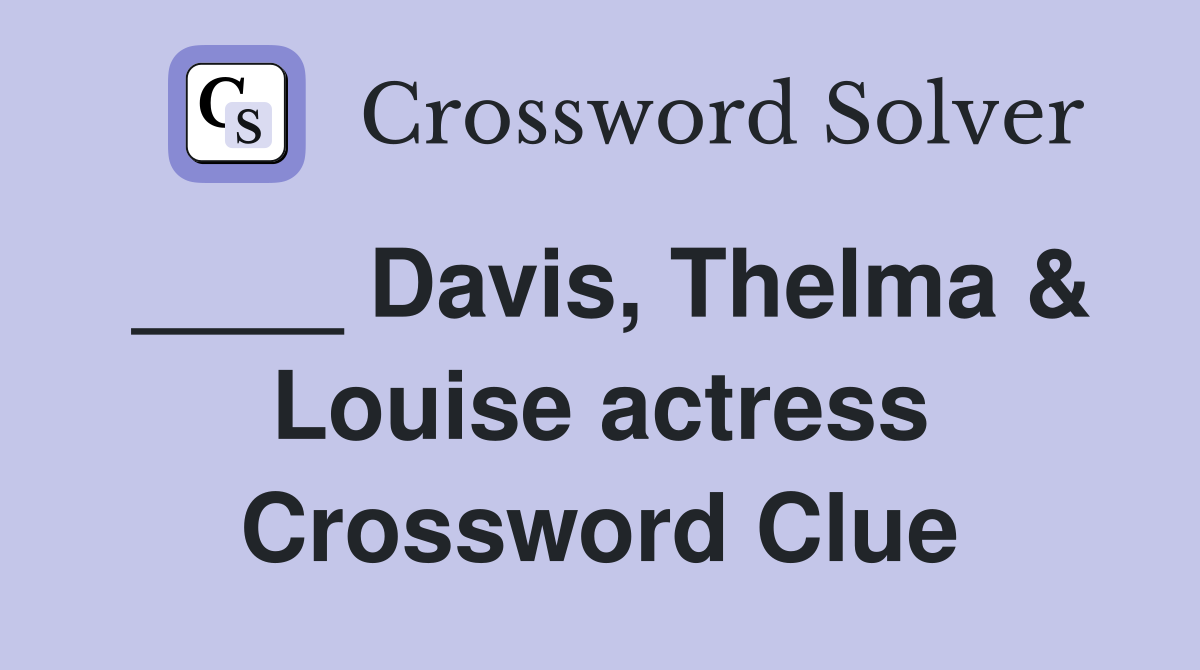 Davis, Thelma & Louise actress Crossword Clue Answers Crossword Solver